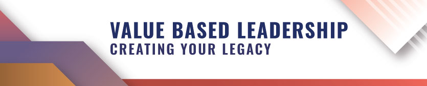 Value Based Leadership: Creating Your Legacy